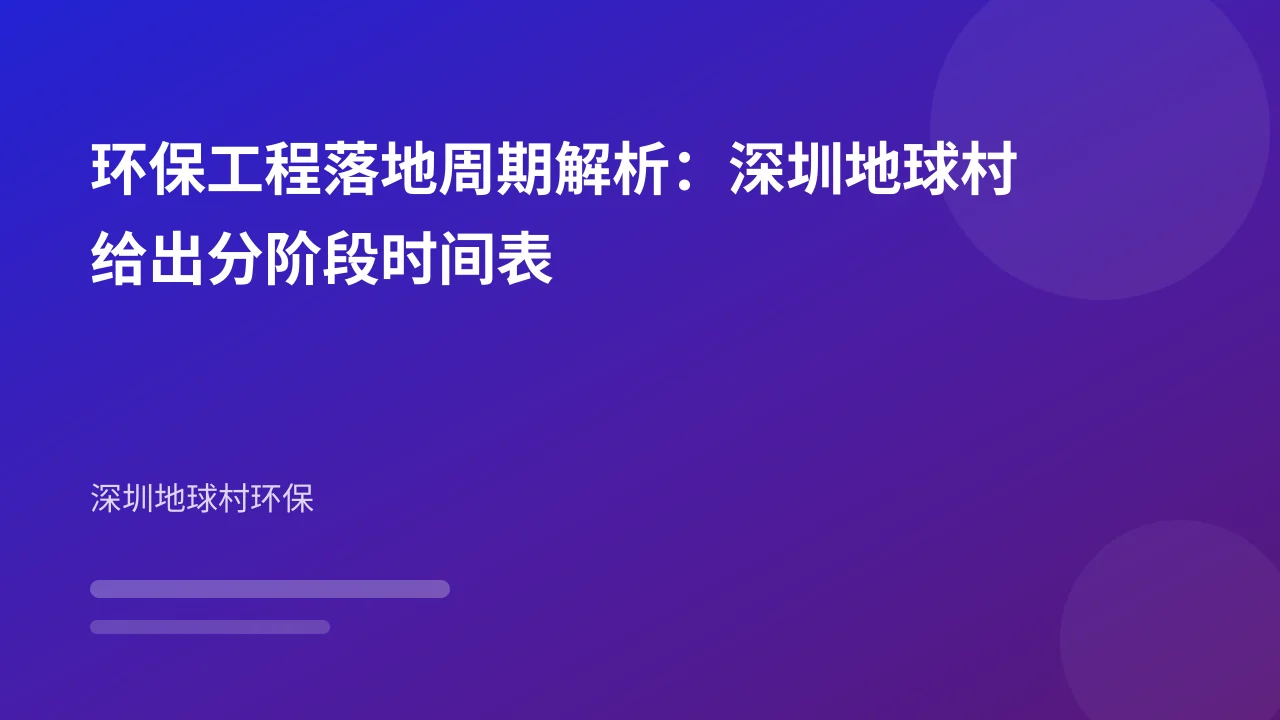 环保工程落地周期解析:深圳地球村给出分阶段时间表